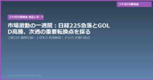 市場激動の一週間:日経225急落とGOLD高騰、次週の重要転換点を探る