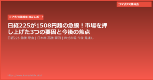 日経225が1508円超の急騰!市場を押し上げた3つの要因と今後の焦点