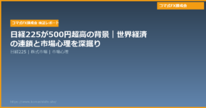 日経225が500円超高の背景|世界経済の連鎖と市場心理を深掘り