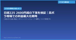 日経225 2600円超の下落を検証|高ボラ相場での利益最大化戦略