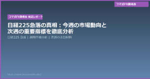 日経225急落の真相:今週の市場動向と次週の重要指標を徹底分析